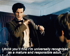 Gif of Matt Smith. Text says: I think you'll find I'm universally recognised as a mature and responsible adult.